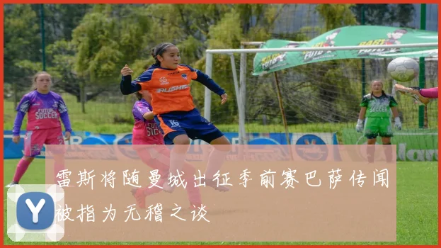 雷斯将随曼城出征季前赛巴萨传闻被指为无稽之谈