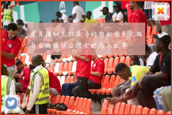 深度揭秘文班亚马的热血成长之路与自我组织应援会的感人故事