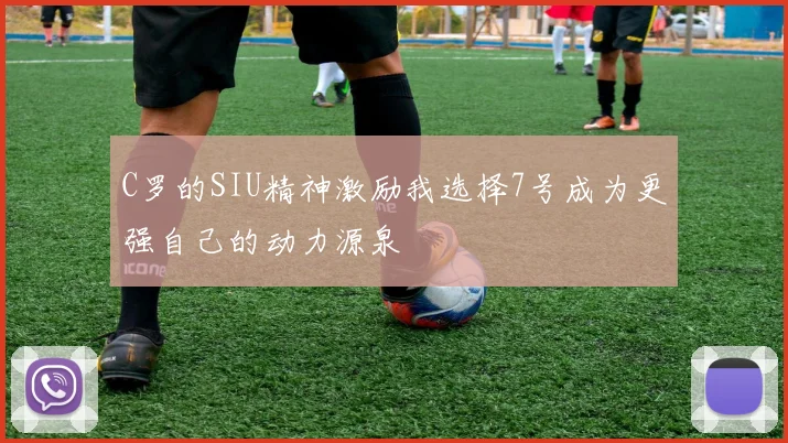 C罗的SIU精神激励我选择7号成为更强自己的动力源泉